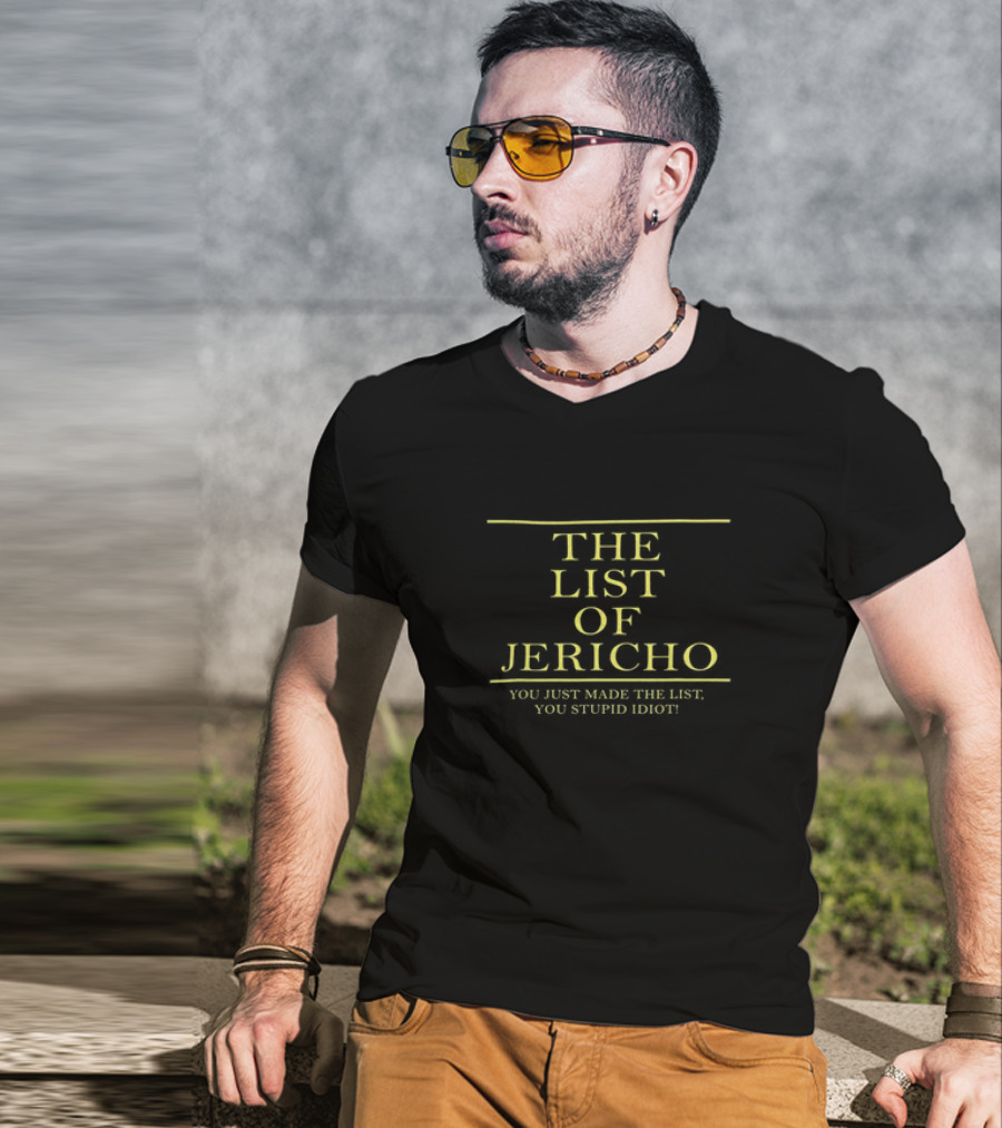 THE LIST OF JERICHO YOU JUST MADE THE LIST YOU STUPID IDIOT T-Shirt