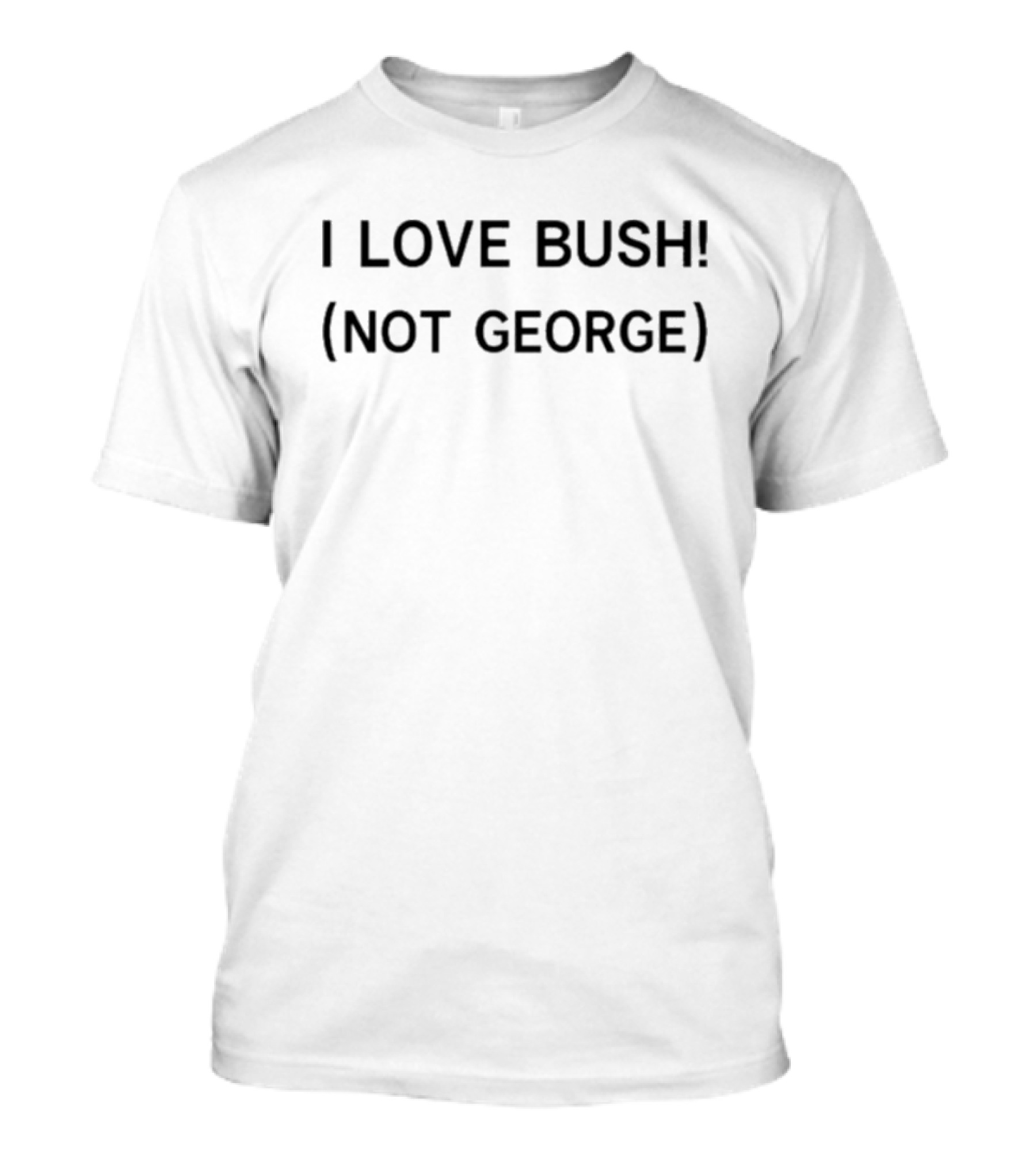 I Love Bush Not George T-Shirt