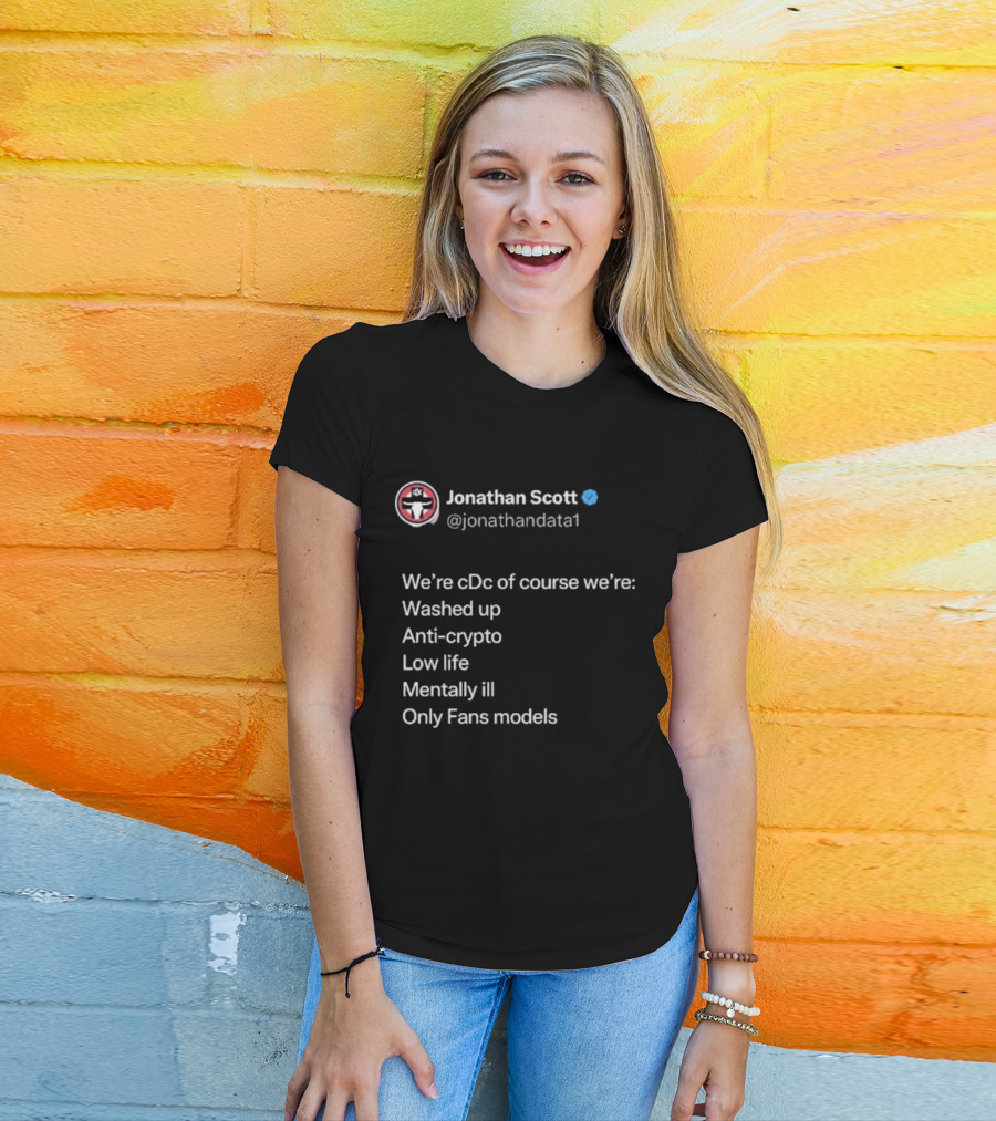 Jonathan Scott @jonathandata1 We’re Cdc Washed Up Anti-crypto Low Life Mentally Ill Only Fans Models T-Shirt