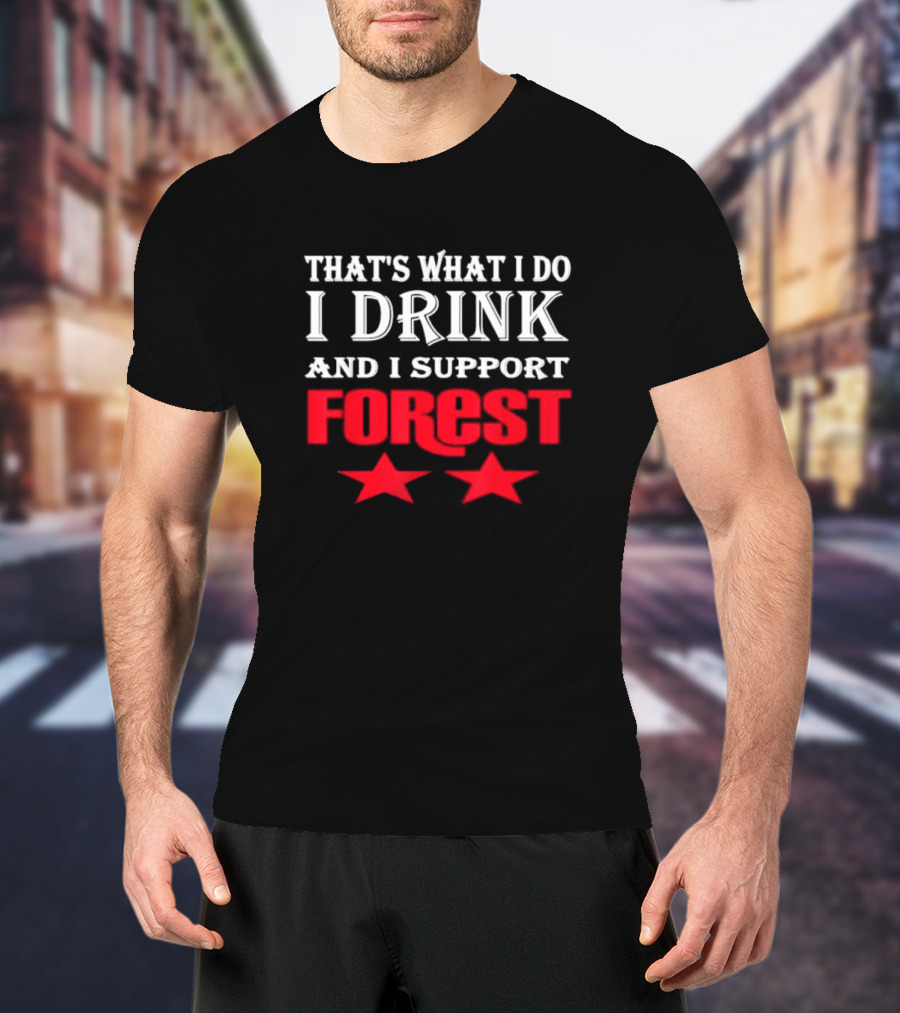 THAT'S WHAT I DO I DRINK AND I SUPPORT FOREST TWO STARS T-Shirt