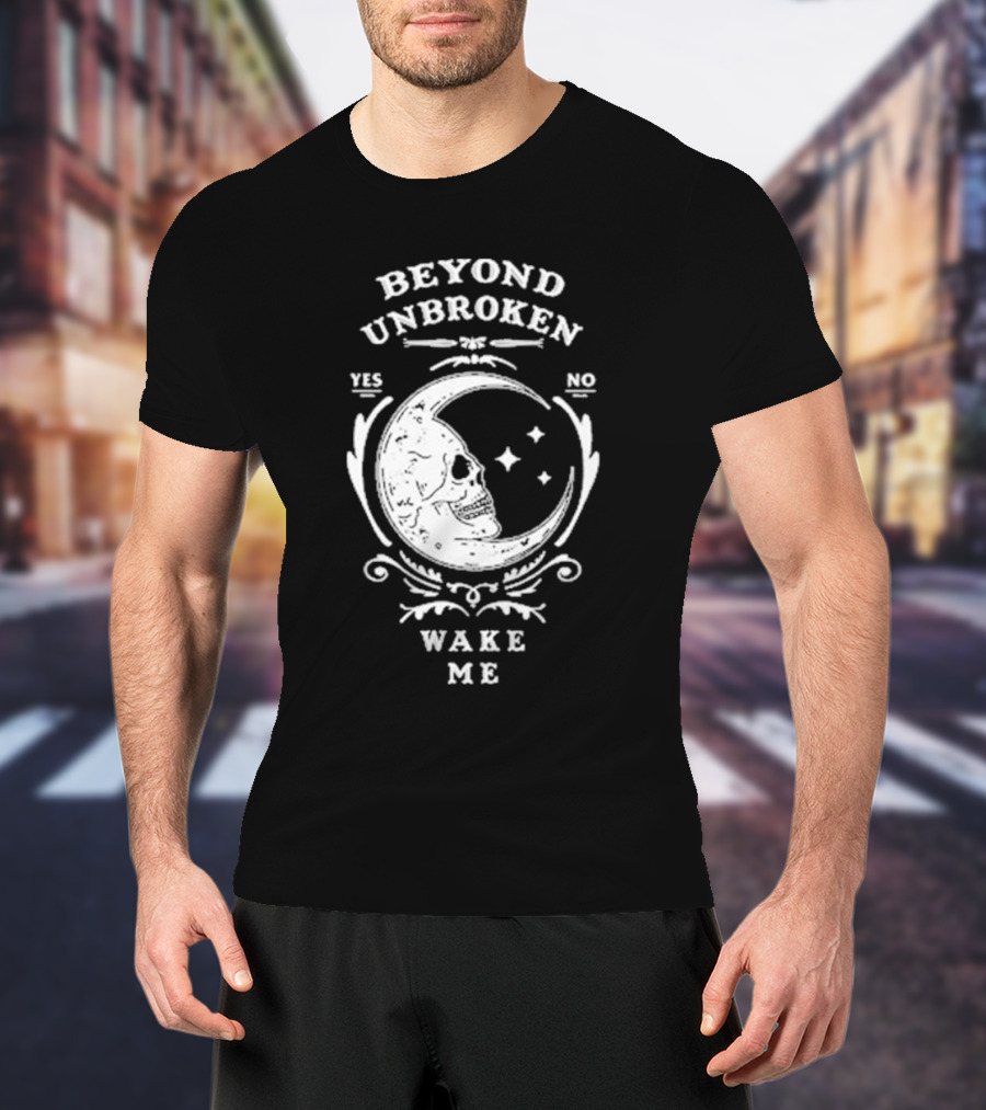Beyond Unbroken Wake Me Skull On Crescent Moon Yes No T-Shirt