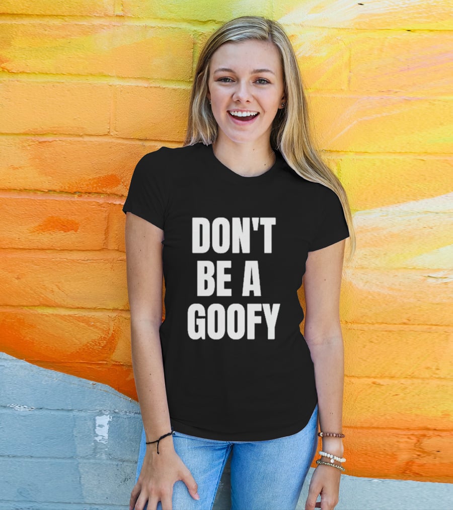DON'T BE A GOOFY T-Shirt