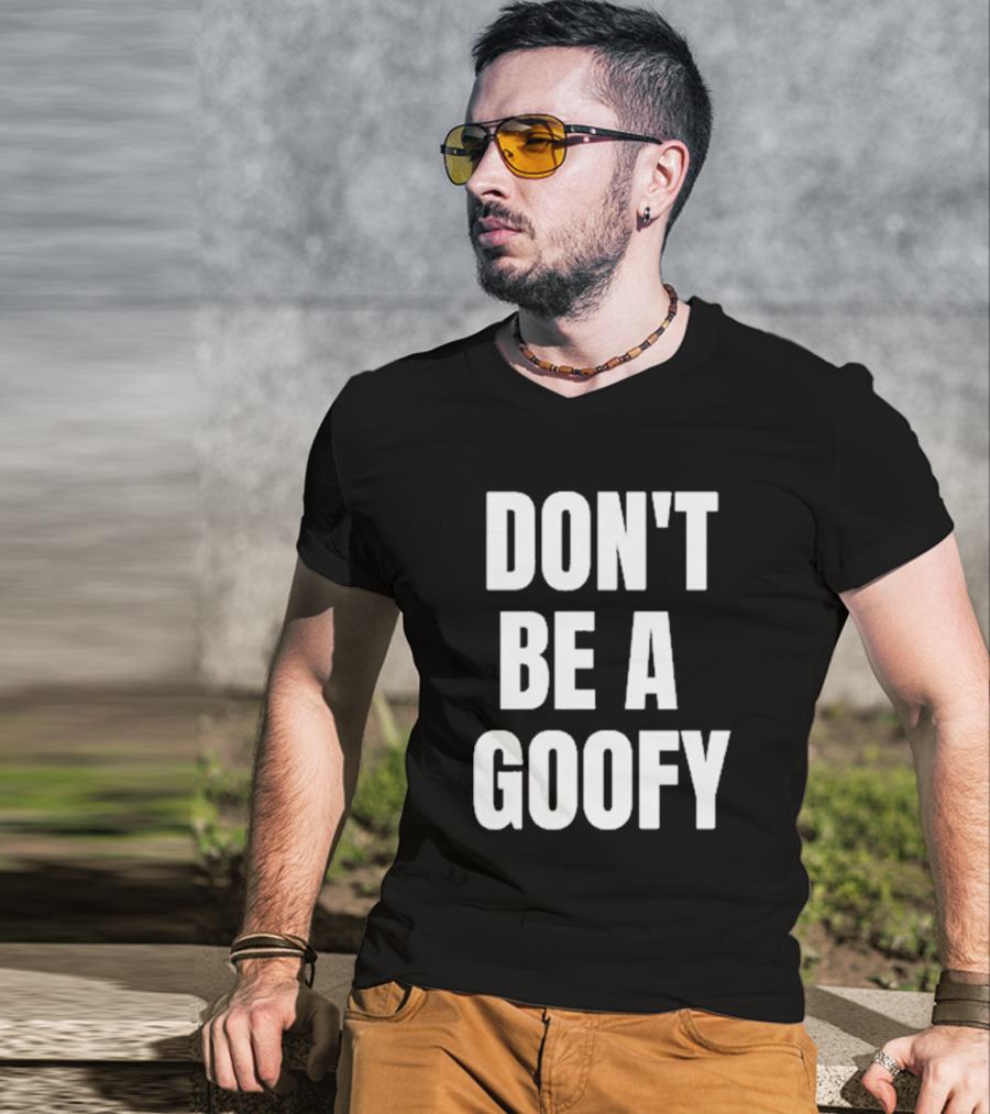 DON'T BE A GOOFY T-Shirt