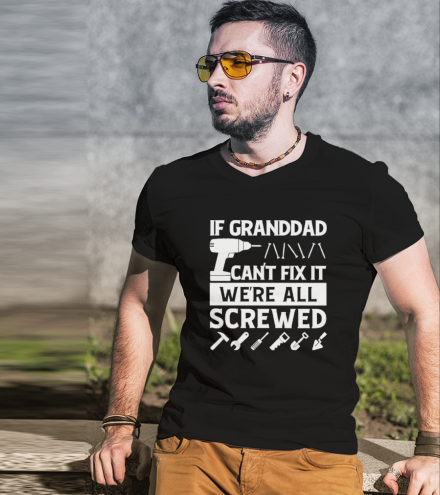 If Grandad Can’t Fix It We’re All Screwed Drill Tools Wrench Saw Screws T-Shirt