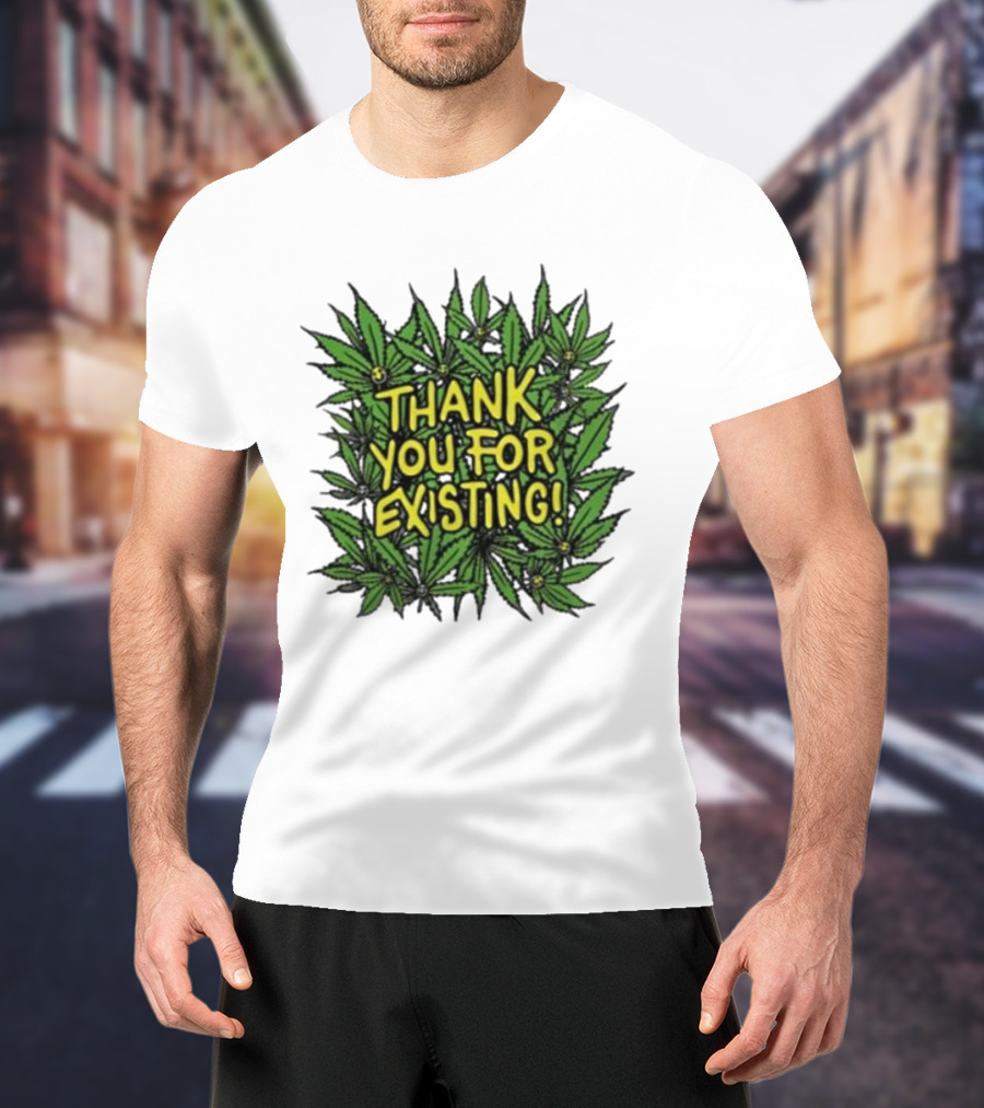 Thank You For Existing Earth Day Cannabis Leaves T-Shirt