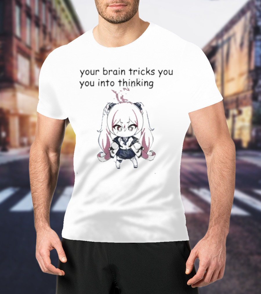 Your Brain Tricks You Into Thinking Anime Style Character T-Shirt