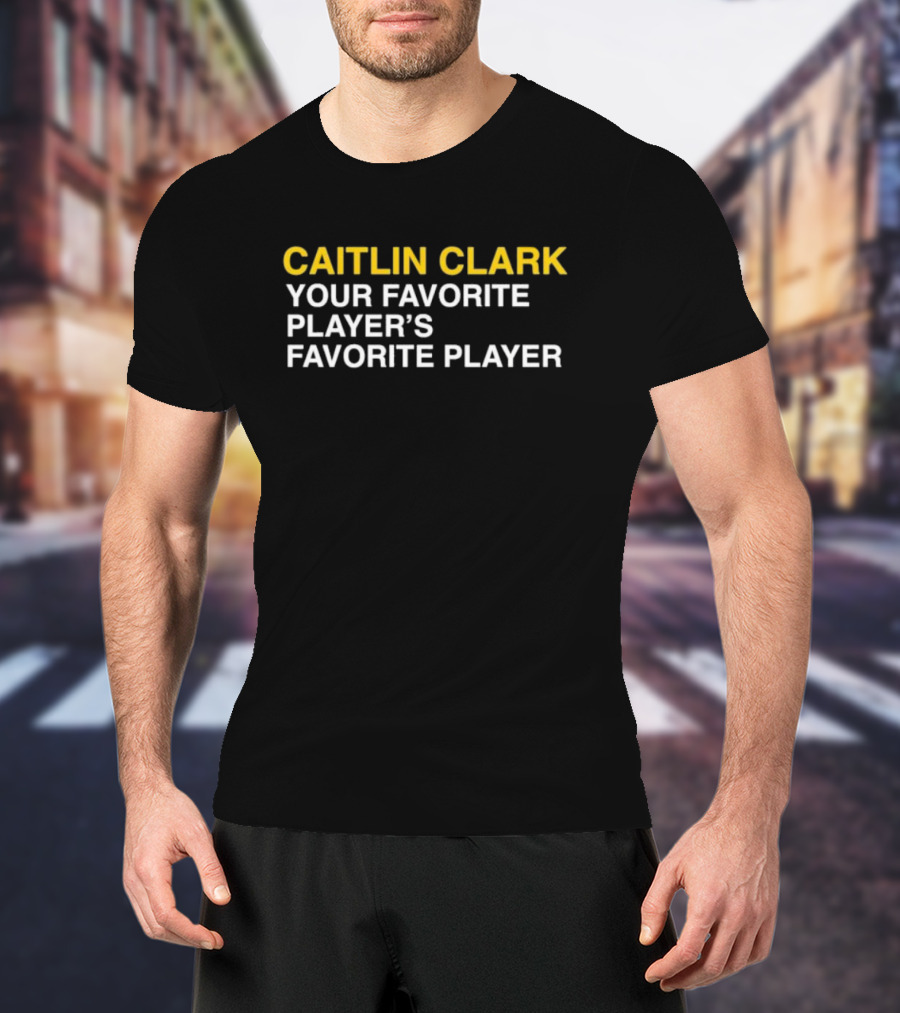CAITLIN CLARK YOUR FAVORITE PLAYER'S FAVORITE PLAYER T-Shirt
