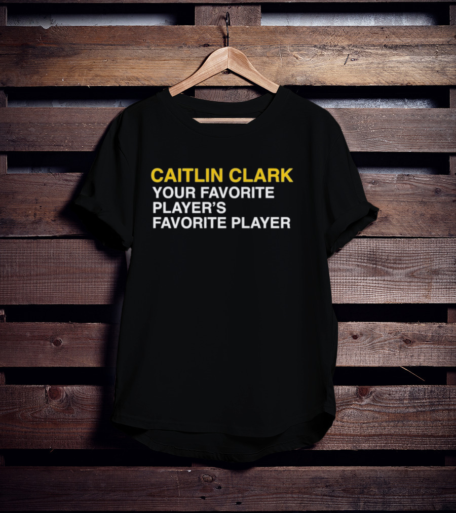 CAITLIN CLARK YOUR FAVORITE PLAYER'S FAVORITE PLAYER T-Shirt
