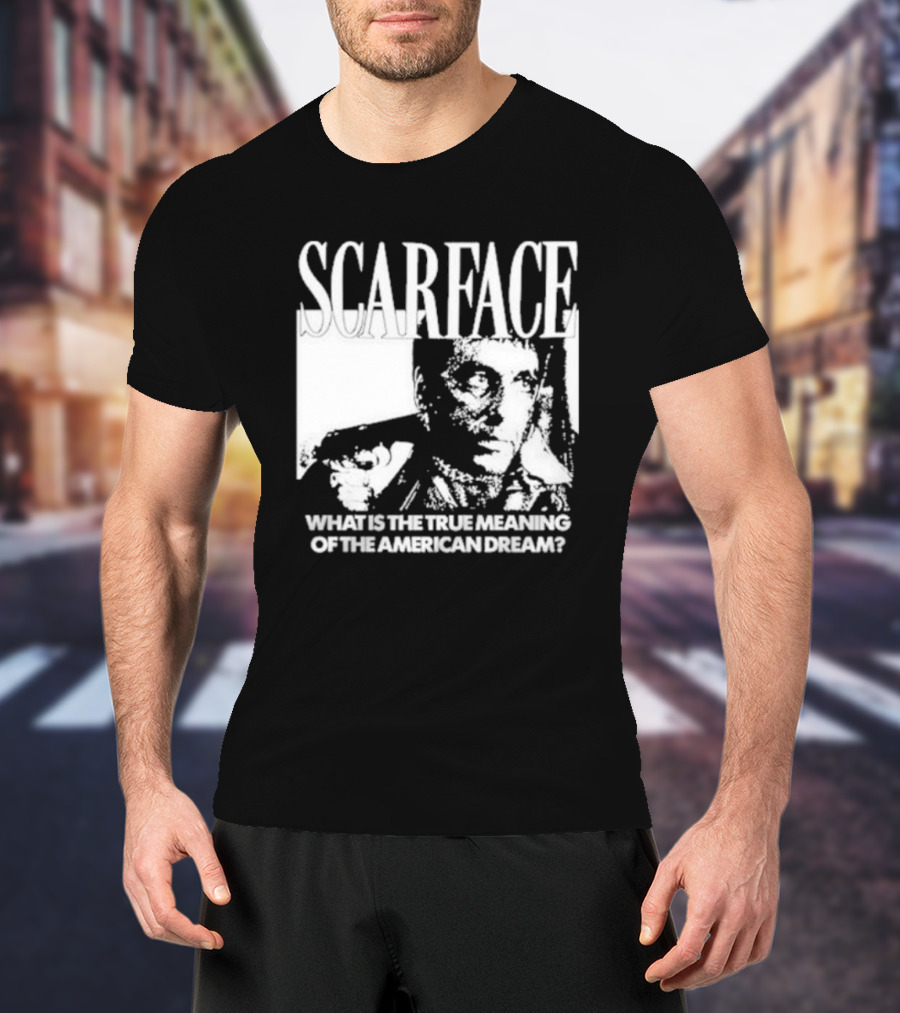 Scarface What Is The True Meaning Of The American Dream Classic Iconic Motivational Text T-Shirt