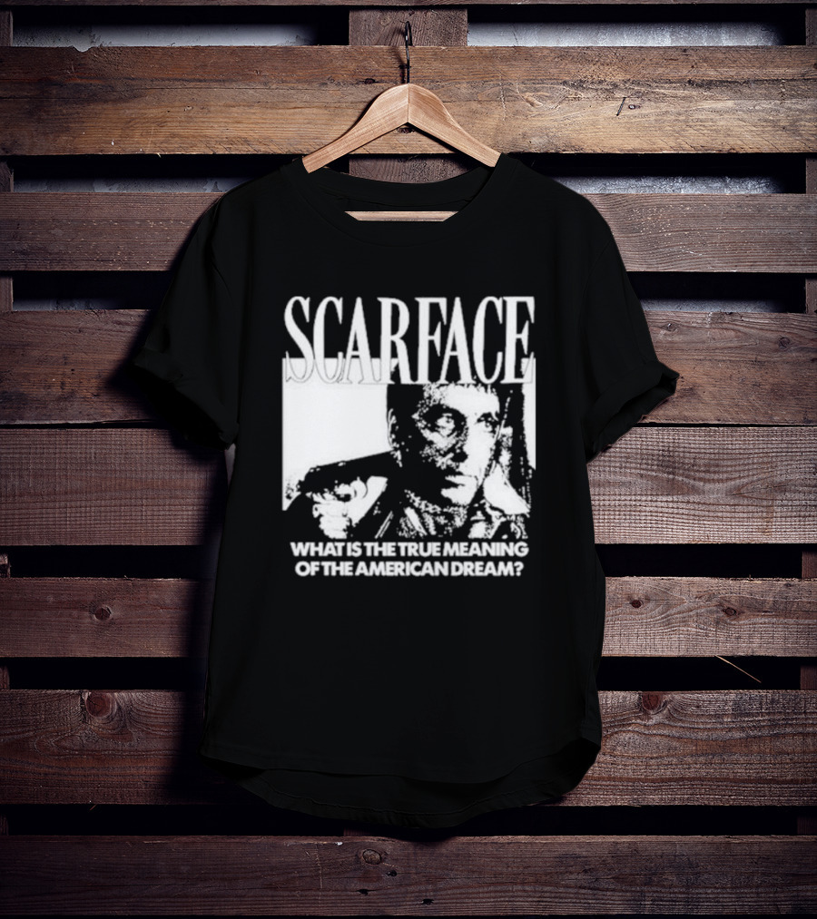 Scarface What Is The True Meaning Of The American Dream Classic Iconic Motivational Text T-Shirt