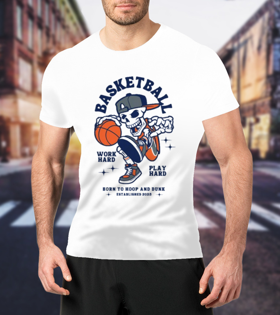 Basketball Skeleton Work Hard Play Hard Born To Hoop And Dunk T-Shirt