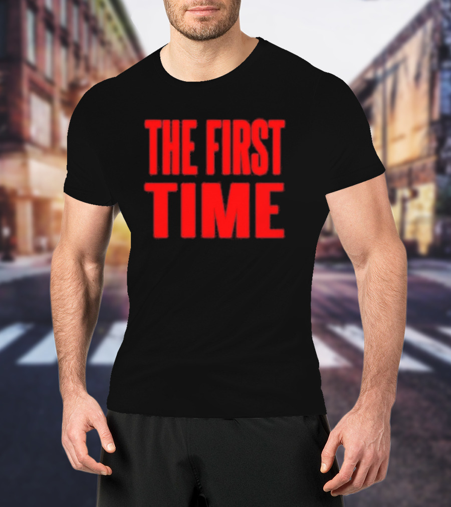 THE FIRST TIME T-Shirt