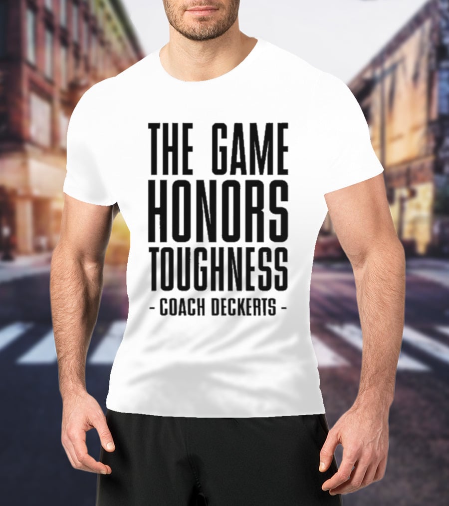 THE GAME HONORS TOUGHNESS COACH DECKERTS T-Shirt