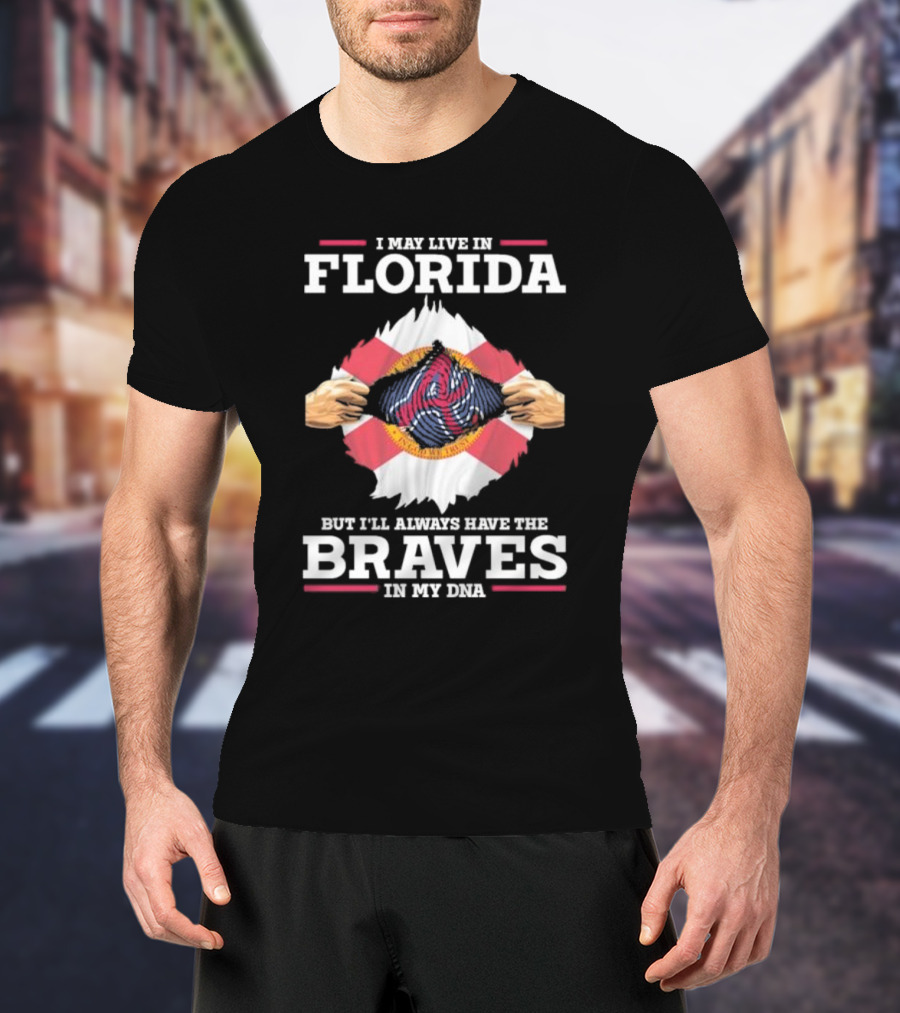 I May Live In Florida But I’ll Always Have The Braves In My Dna T-Shirt