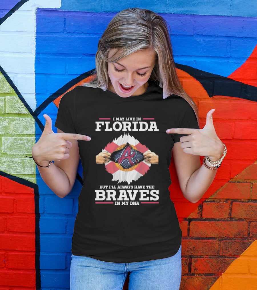 I May Live In Florida But I’ll Always Have The Braves In My Dna T-Shirt