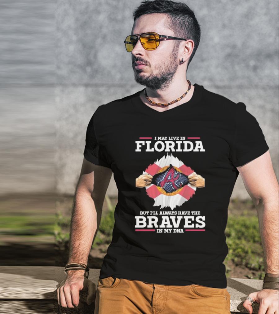 I May Live In Florida But I’ll Always Have The Braves In My Dna T-Shirt