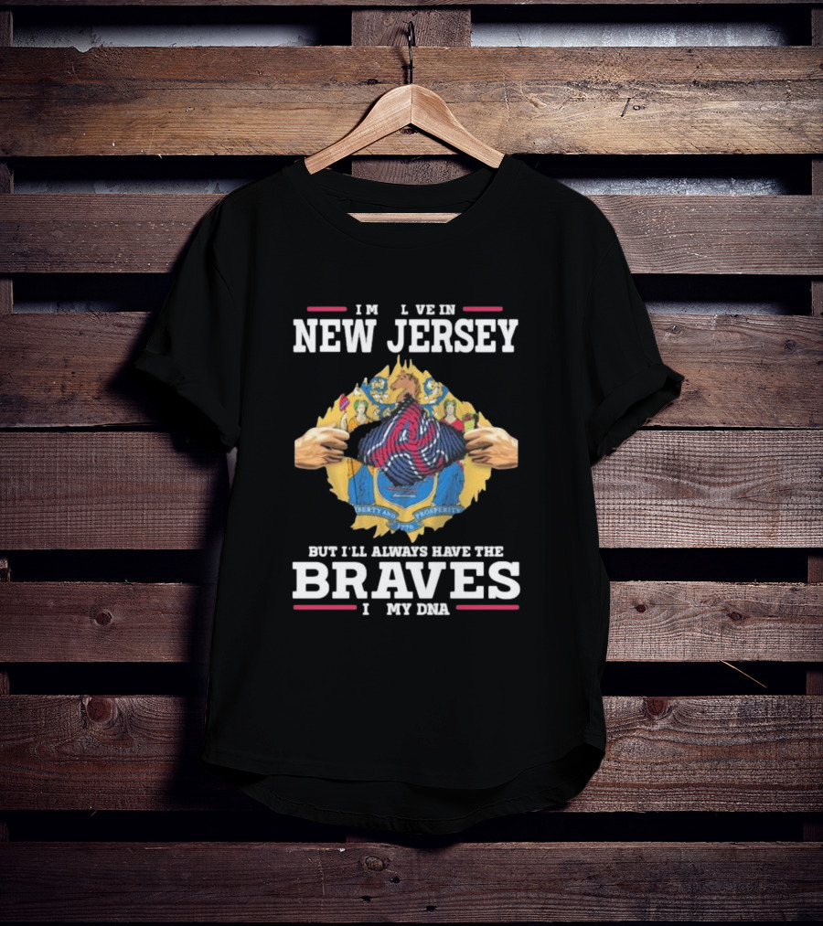 Always Have Braves In My DNA - Live In New Jersey But Braves Fan Forever T-Shirt