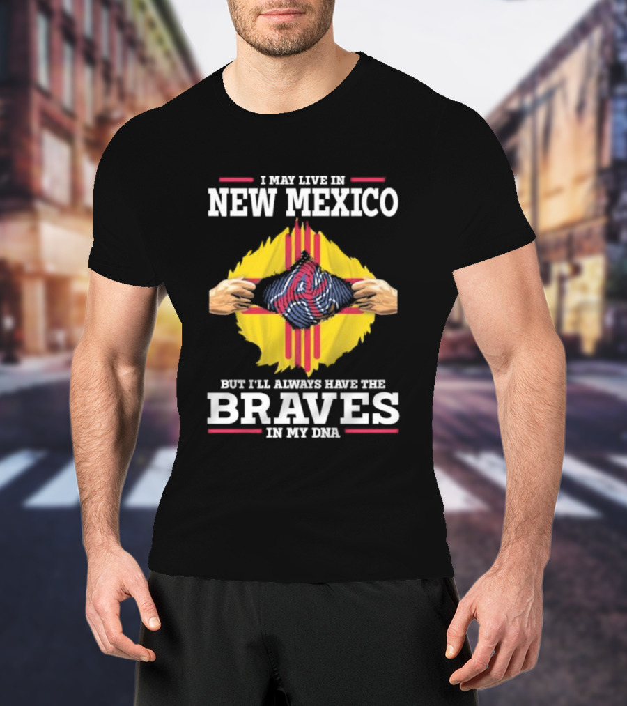 I May Live In New Mexico But I’ll Always Have The Braves In My DNA T-Shirt