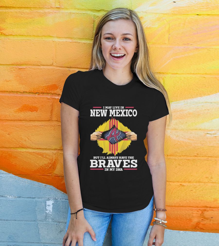 I May Live In New Mexico But I’ll Always Have The Braves In My DNA T-Shirt