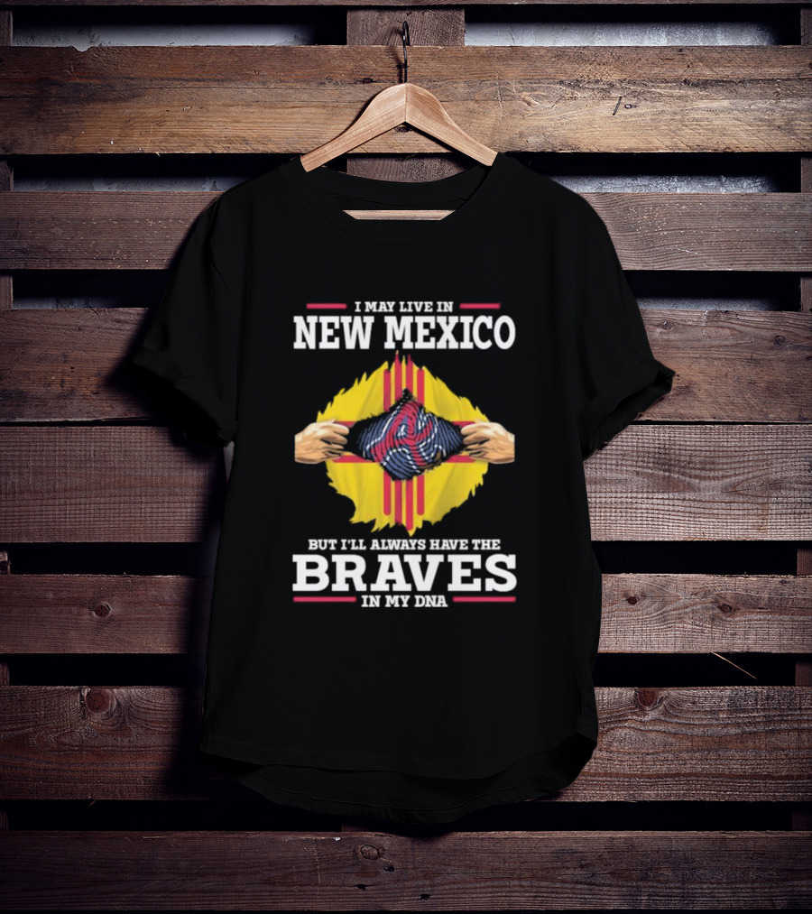 I May Live In New Mexico But I’ll Always Have The Braves In My DNA T-Shirt