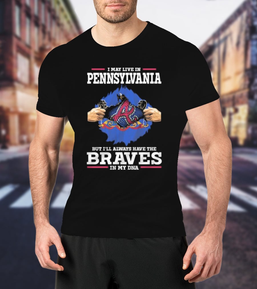 I May Live In Pennsylvania But I’ll Always Have The Braves In My DNA T-Shirt