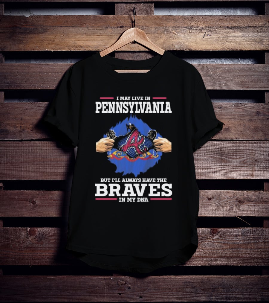 I May Live In Pennsylvania But I’ll Always Have The Braves In My DNA T-Shirt