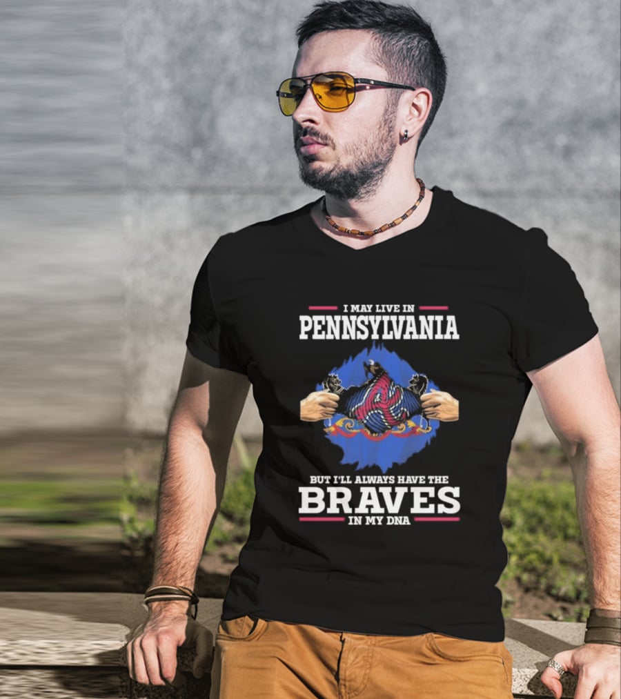 I May Live In Pennsylvania But I’ll Always Have The Braves In My DNA T-Shirt