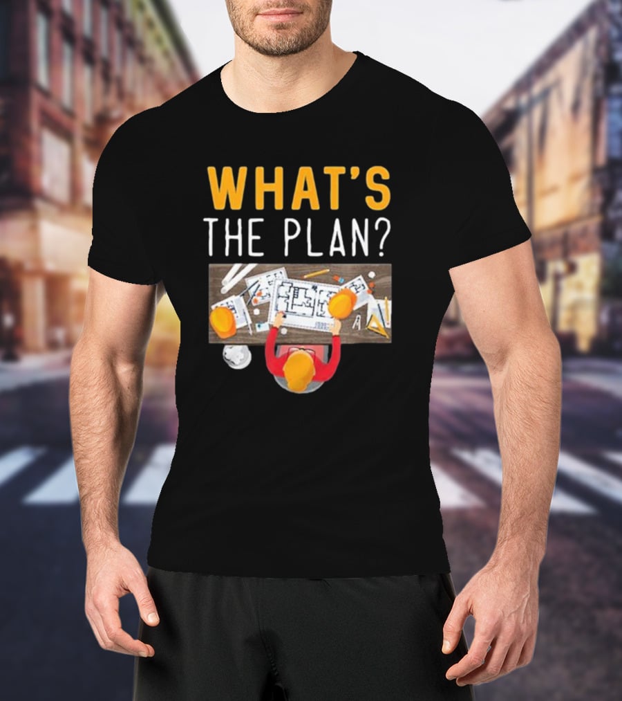 WHAT'S THE PLAN Architect Desk Blueprint Hard Hats T-Shirt