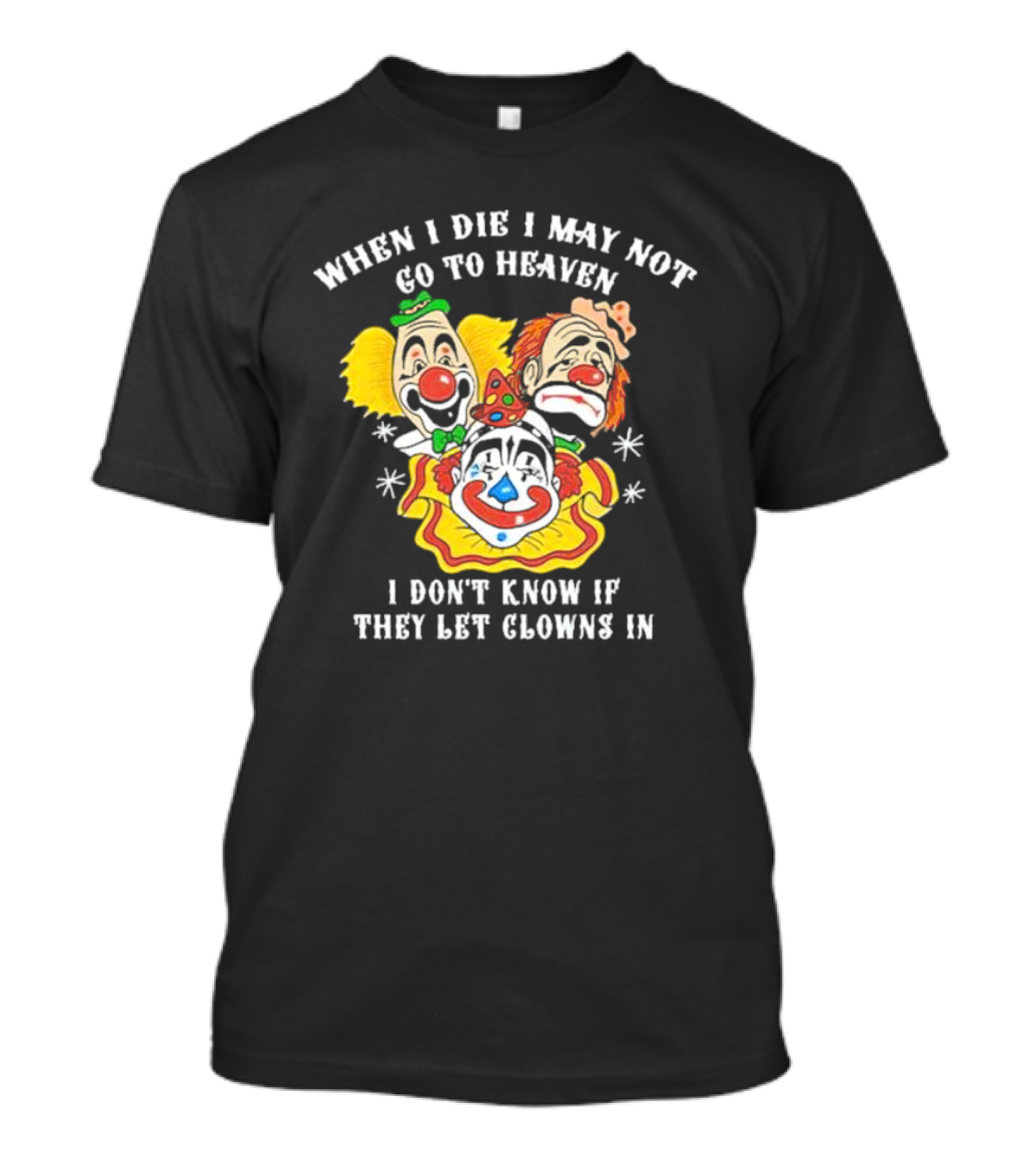 When I Die I May Not Go To Heaven I Don’t Know If They Let Clowns In Clown Face Sad Comic Faces T-Shirt