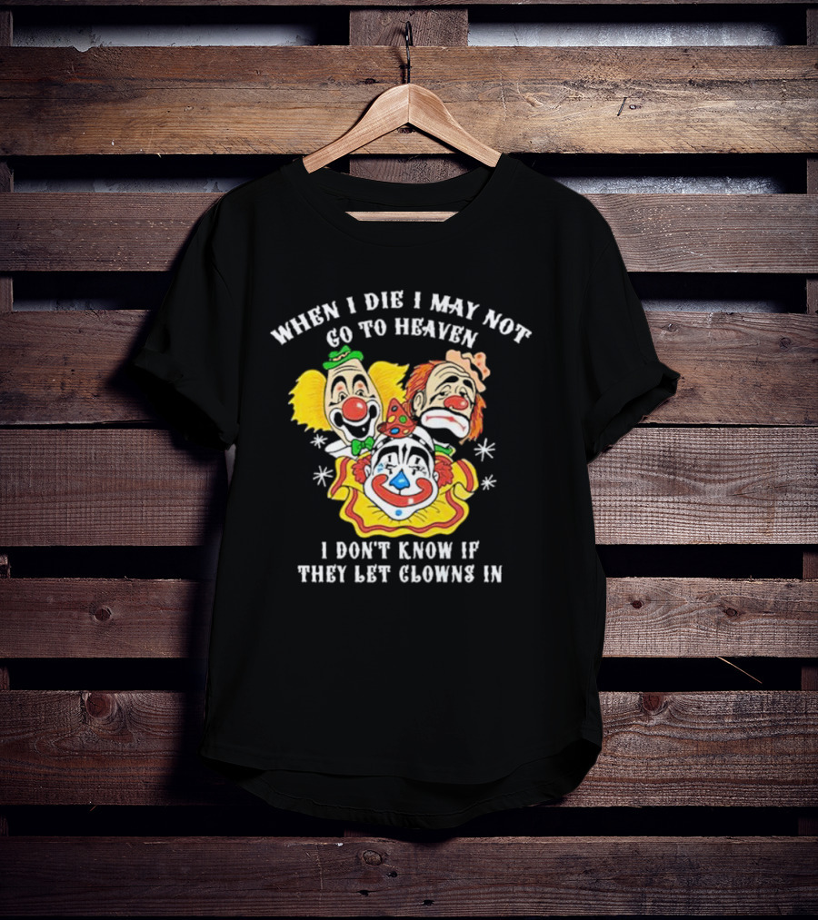 When I Die I May Not Go To Heaven I Don’t Know If They Let Clowns In Clown Face Sad Comic Faces T-Shirt