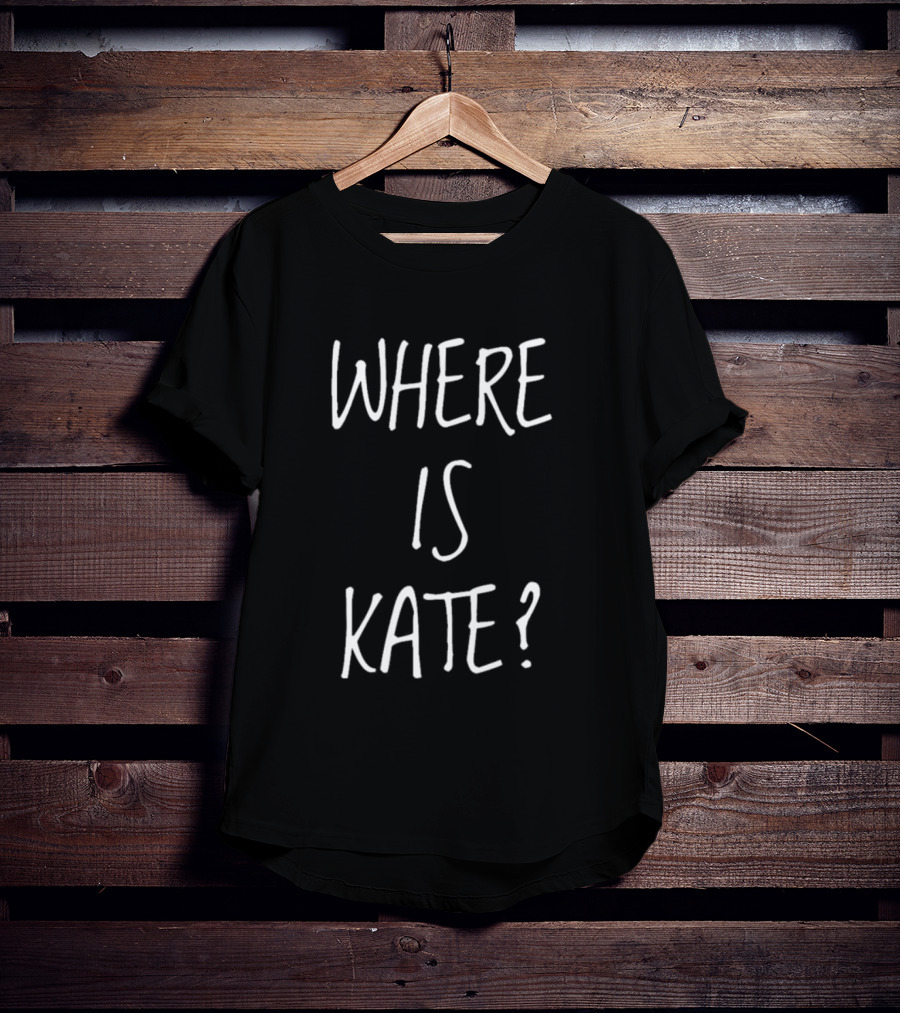 WHERE IS KATE? T-Shirt