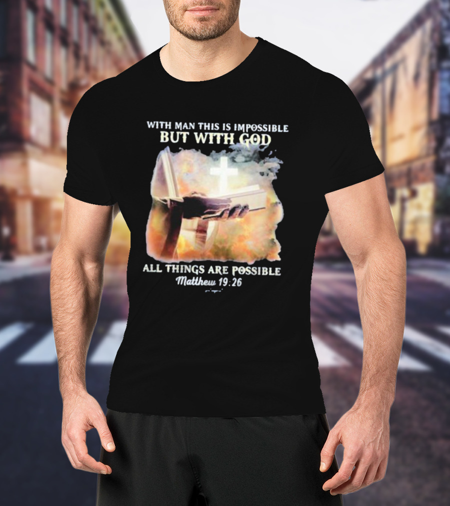 With Man This Is Impossible But With God All Things Are Possible Matthew 19 26 Bible And Cross Background T-Shirt