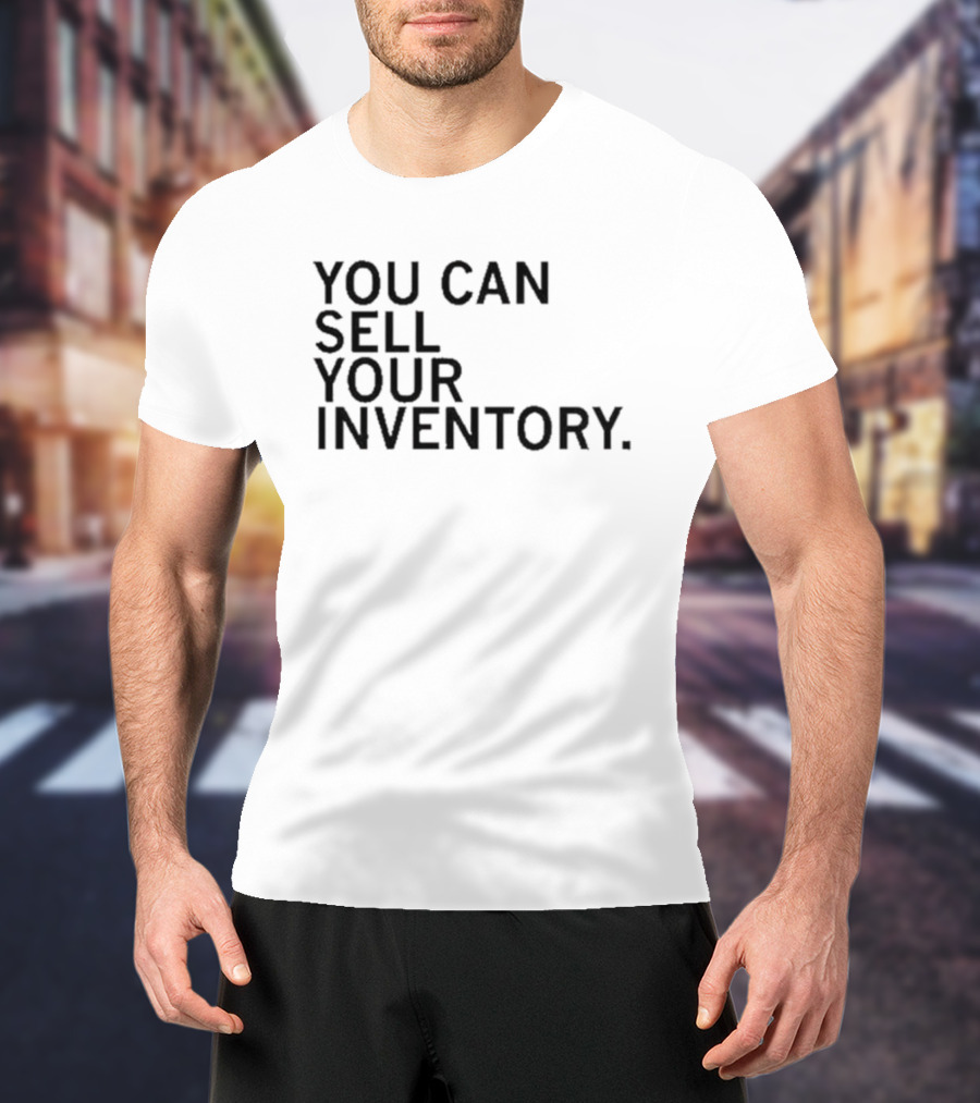 YOU CAN SELL YOUR INVENTORY T-Shirt