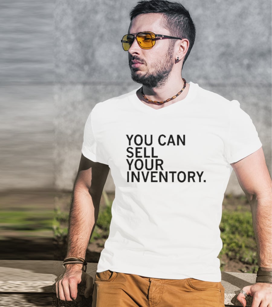 YOU CAN SELL YOUR INVENTORY T-Shirt