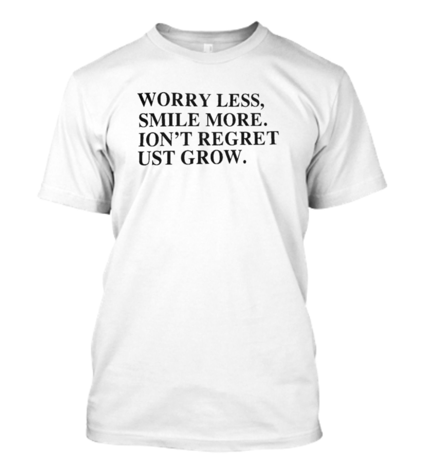 Worry Less Smile More Don’t Regret Just Grow T-Shirt
