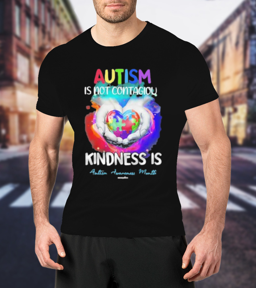 Autism Is Not Contagious Kindness Is Heart Hands Autism Awareness Month T-Shirt