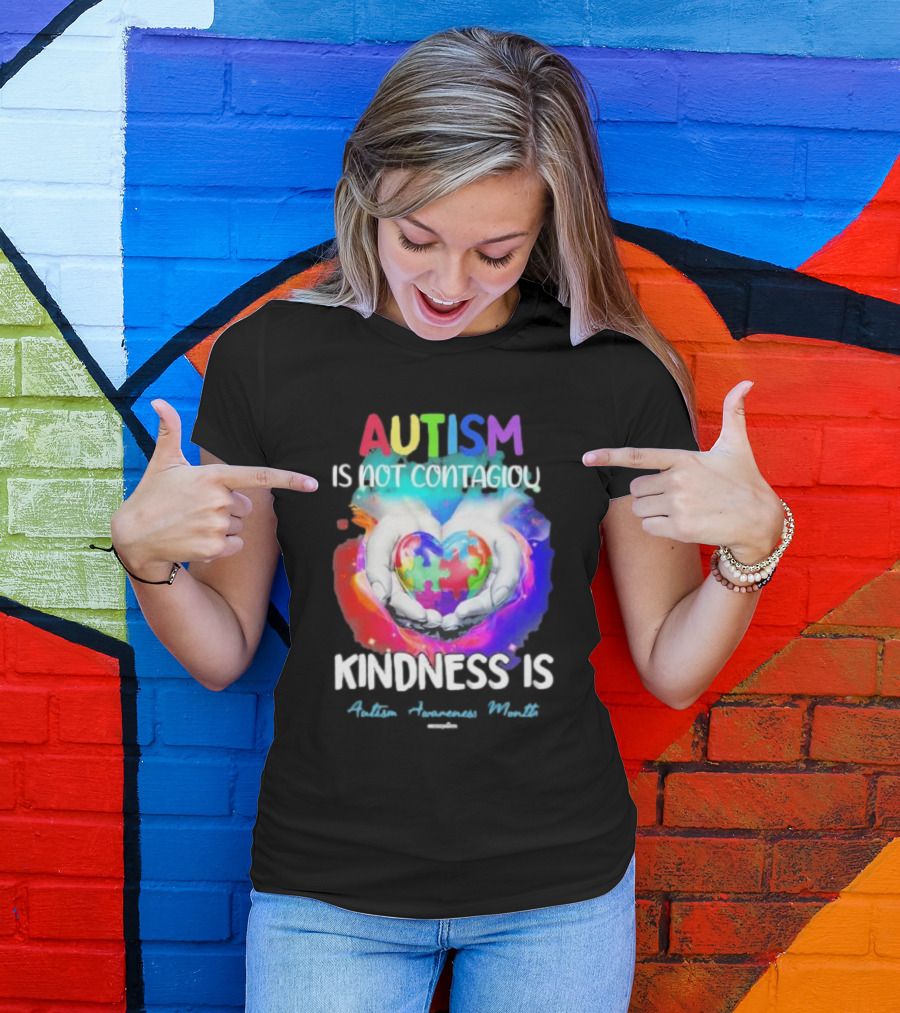 Autism Is Not Contagious Kindness Is Heart Hands Autism Awareness Month T-Shirt