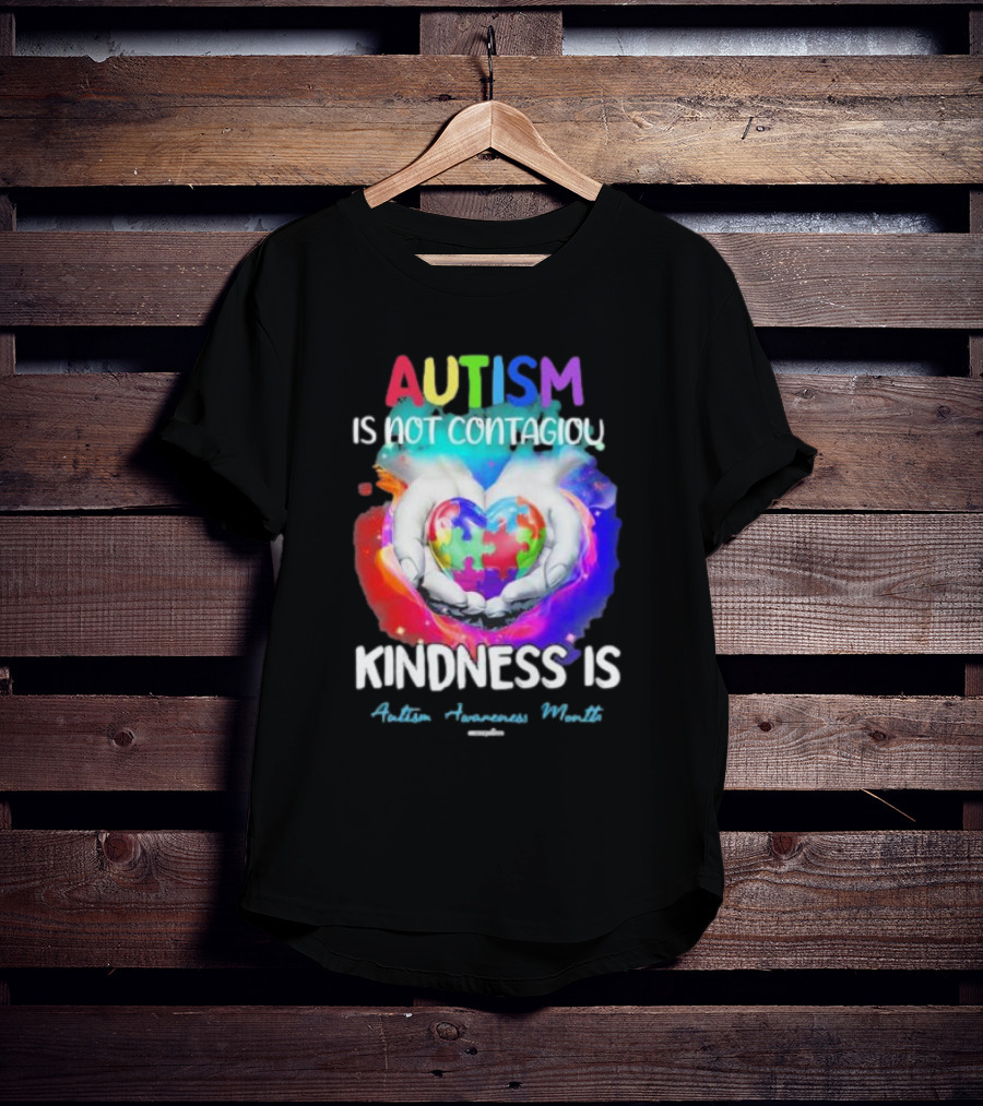 Autism Is Not Contagious Kindness Is Heart Hands Autism Awareness Month T-Shirt