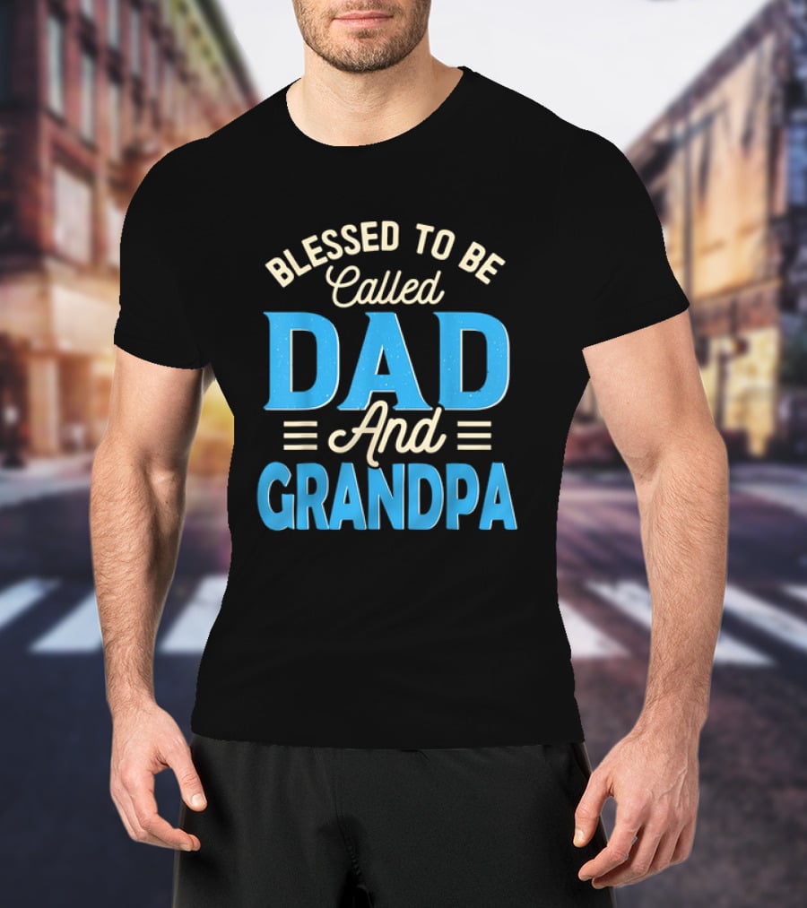 Blessed To Be Called Dad And Grandpa Father's Day Grandpa T-Shirt