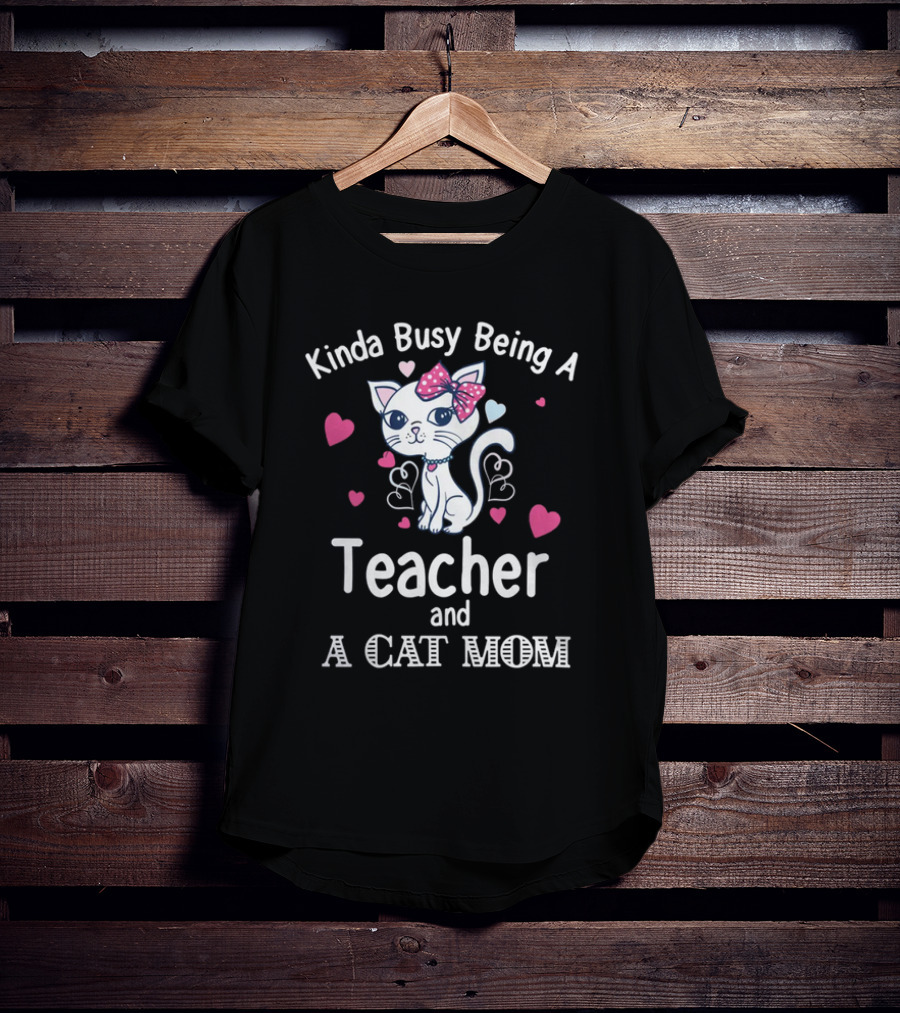 Kinda Busy Being A Teacher And A Cat Mom Cat Lovers Cute Heart T-Shirt