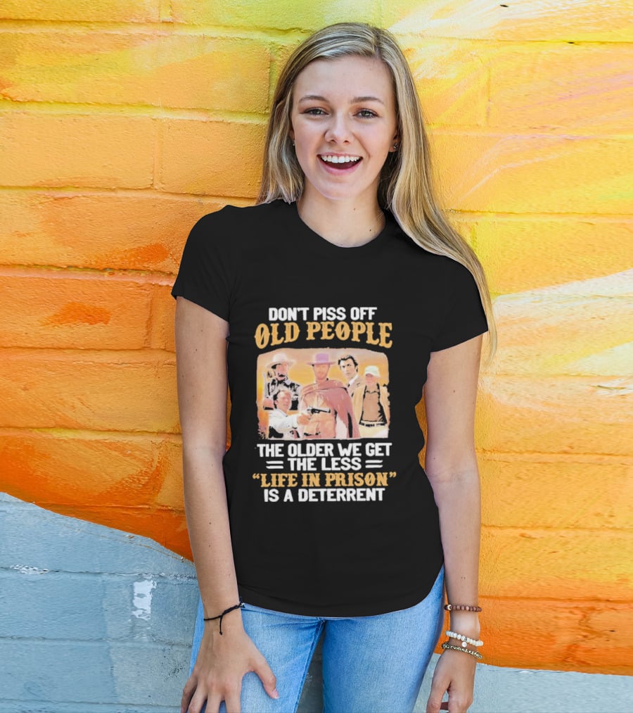 Don't Piss Off Old People The Older We Get The Less Life In Prison Is A Deterrent Clint Eastwood Images T-Shirt