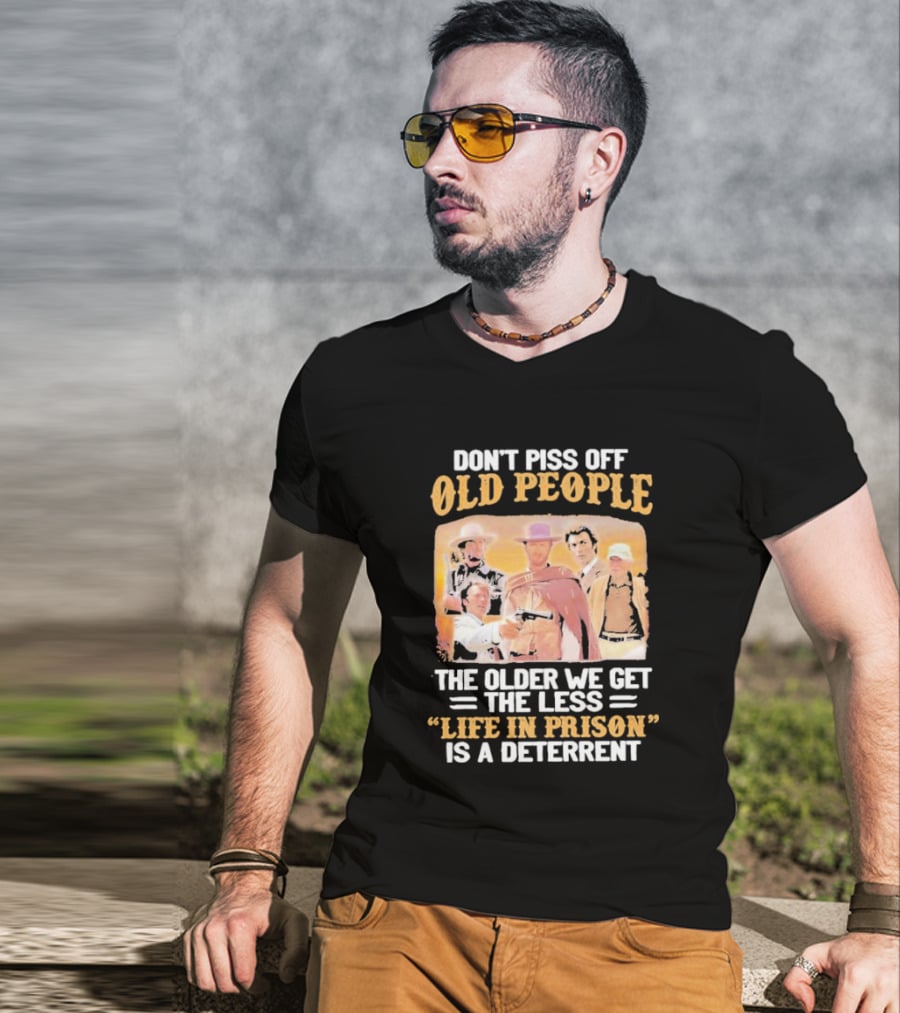 Don't Piss Off Old People The Older We Get The Less Life In Prison Is A Deterrent Clint Eastwood Images T-Shirt