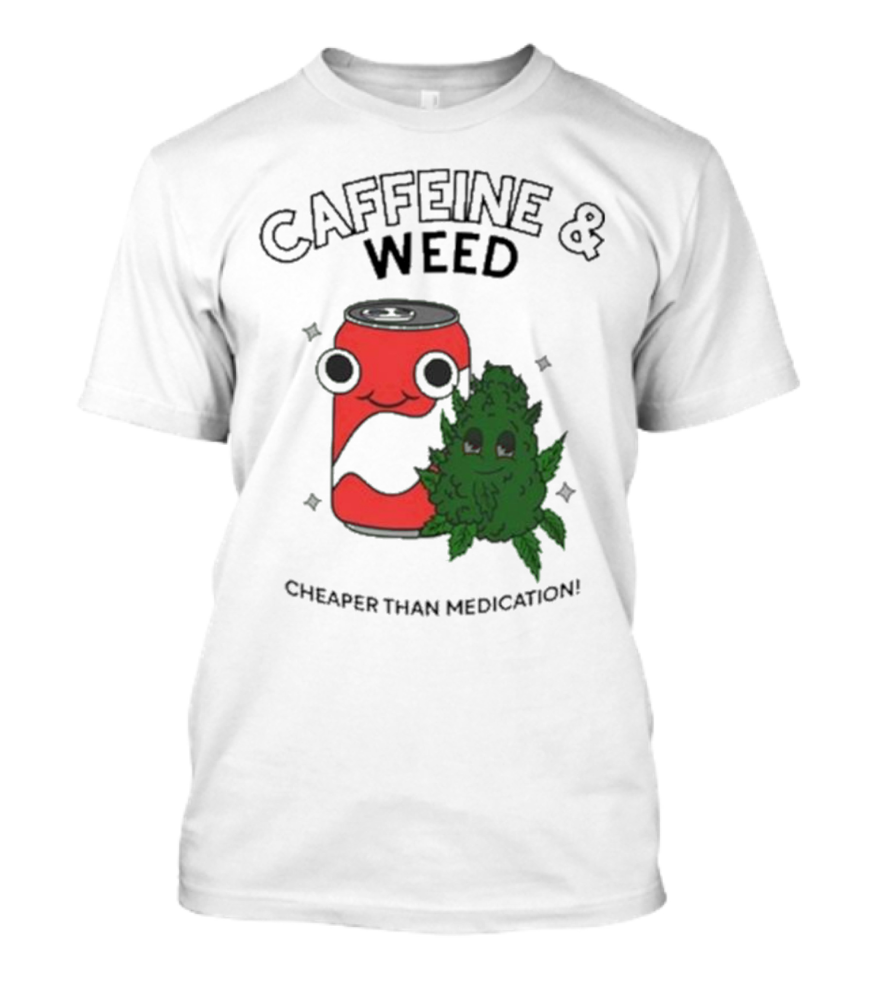 Caffeine And Weed Cheaper Than Medication Can And Leaf Character T-Shirt
