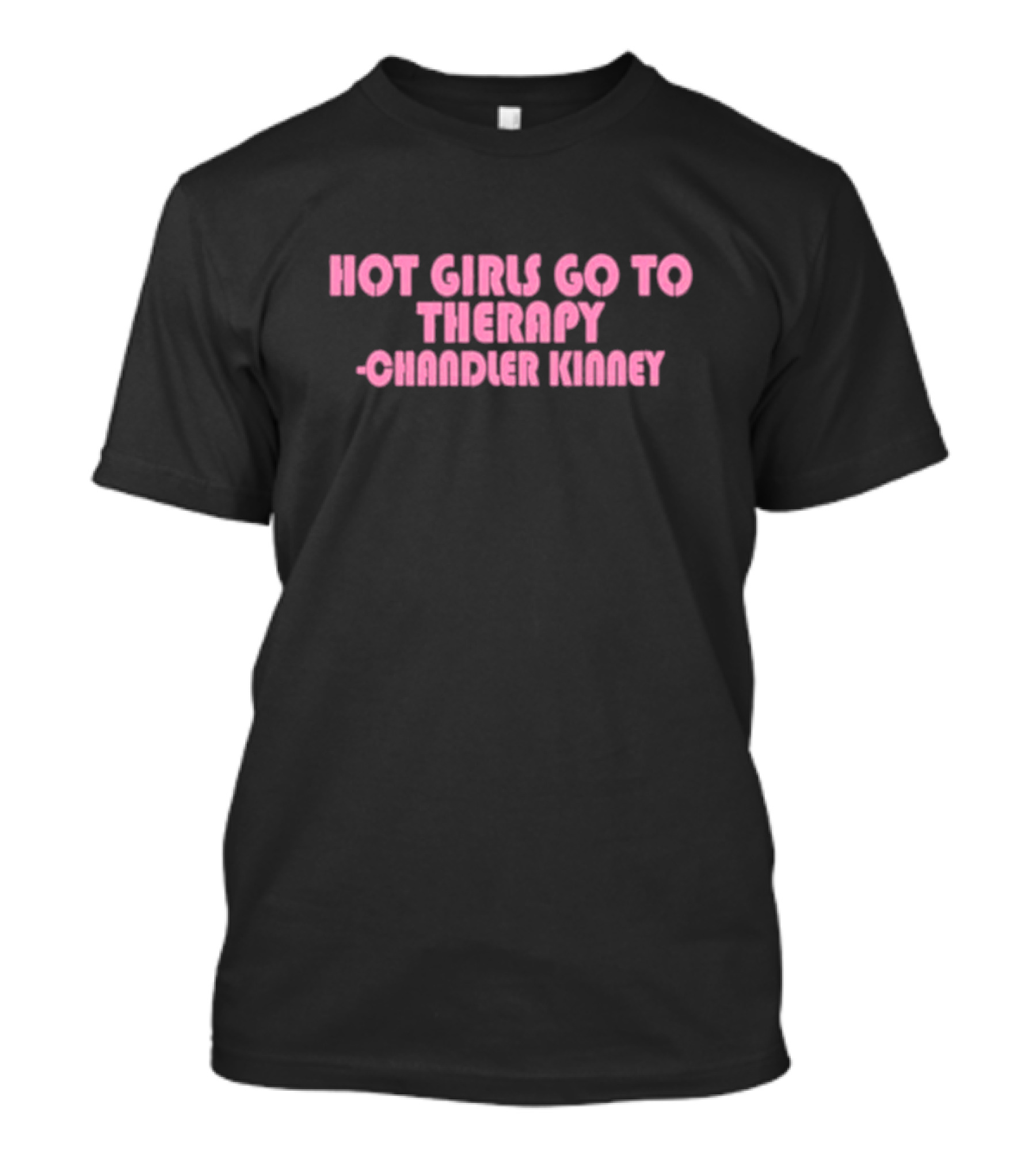 Hot Girls Go To Therapy Chandler Kinney T-Shirt
