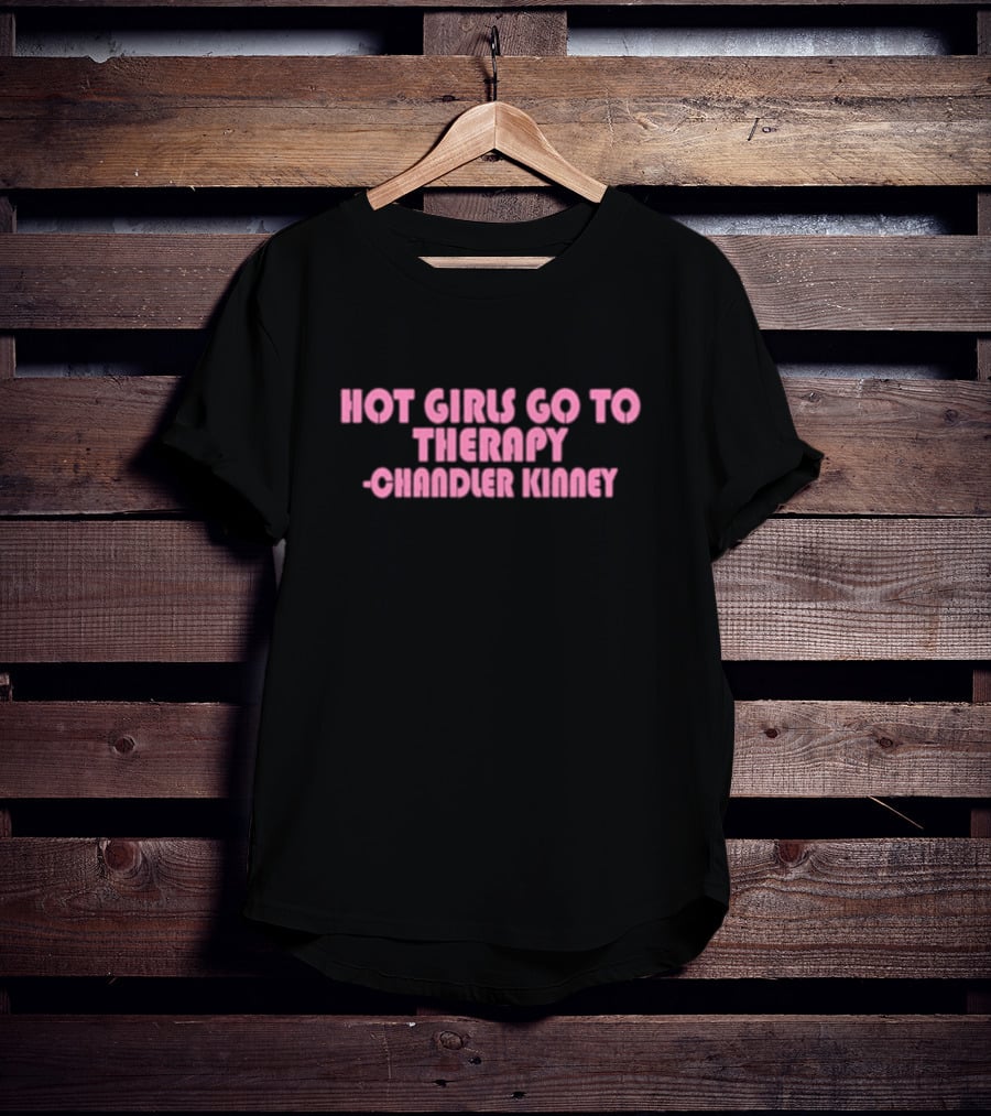 Hot Girls Go To Therapy Chandler Kinney T-Shirt