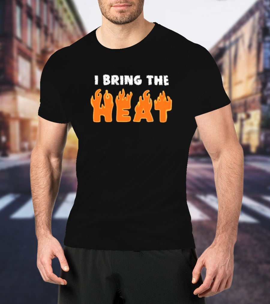 I Bring The Heat Flaming Text T-Shirt