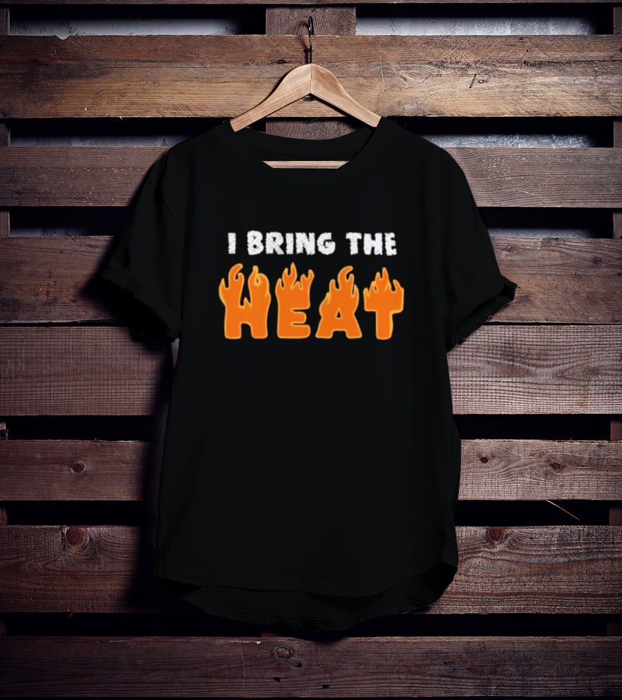 I Bring The Heat Flaming Text T-Shirt