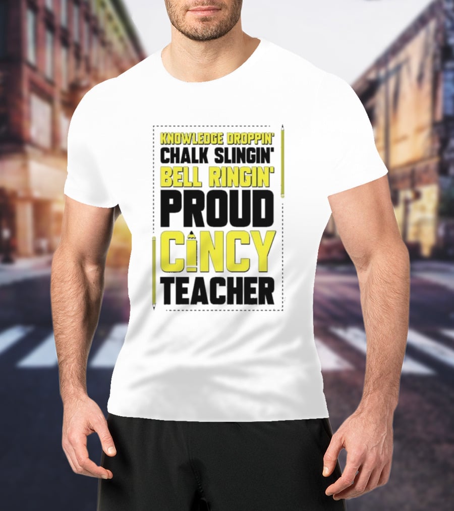Knowledge Droppin Chalk Slingin Bell Ringin Proud Cincy Teacher T-Shirt
