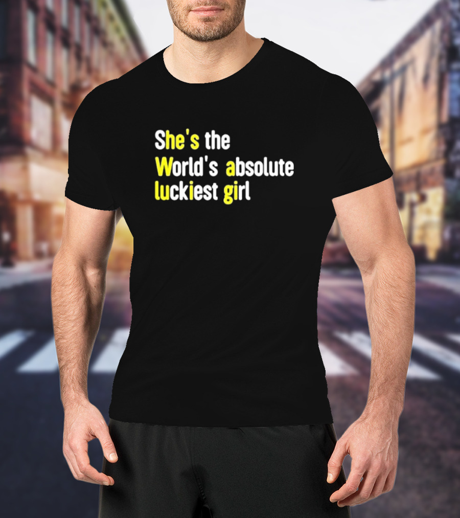 She's The World's Absolute Luckiest Girl T-Shirt