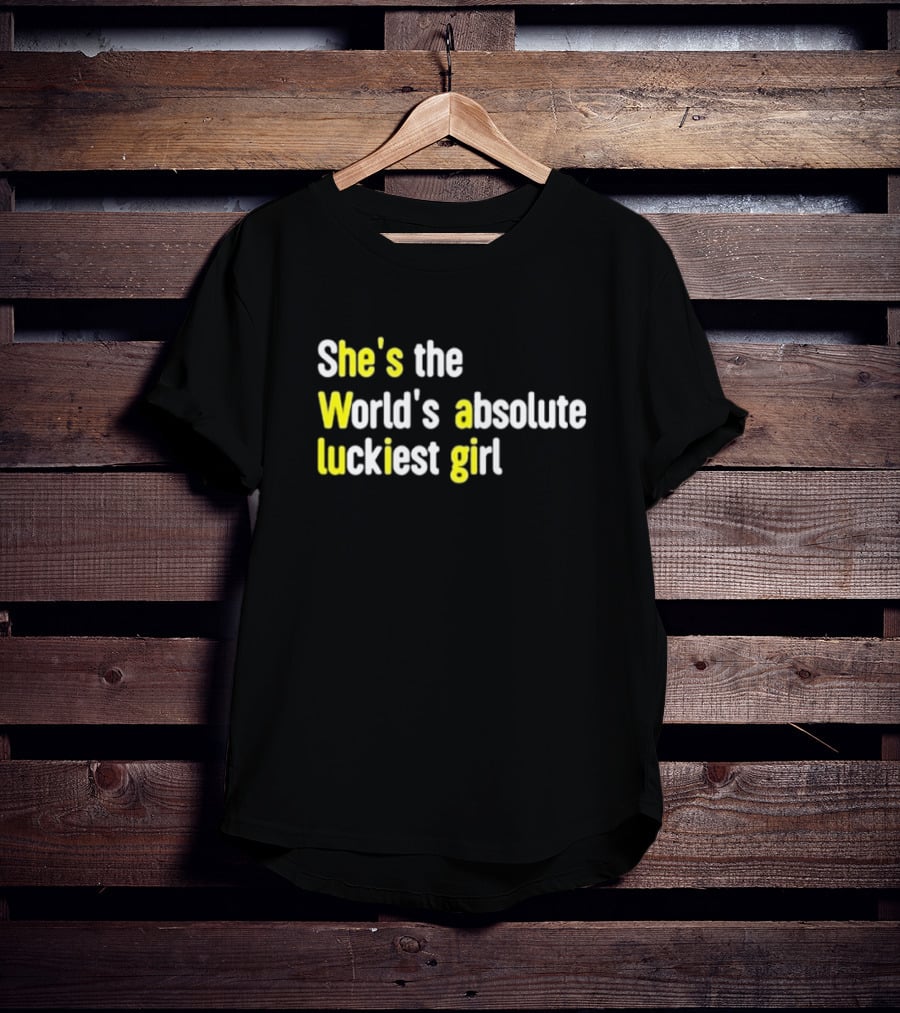 She's The World's Absolute Luckiest Girl T-Shirt